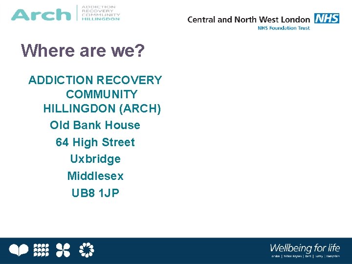 Where are we? ADDICTION RECOVERY COMMUNITY HILLINGDON (ARCH) Old Bank House 64 High Street
