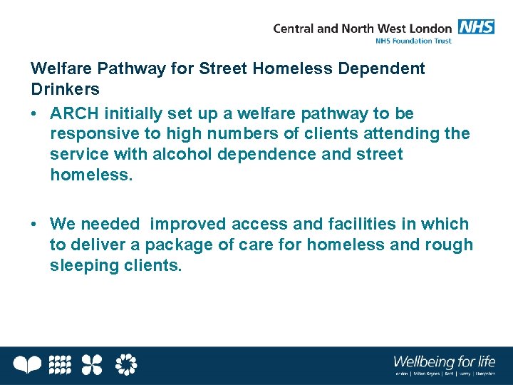 Welfare Pathway for Street Homeless Dependent Drinkers • ARCH initially set up a welfare