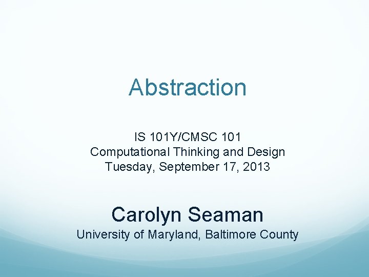 Abstraction IS 101 Y/CMSC 101 Computational Thinking and Design Tuesday, September 17, 2013 Carolyn