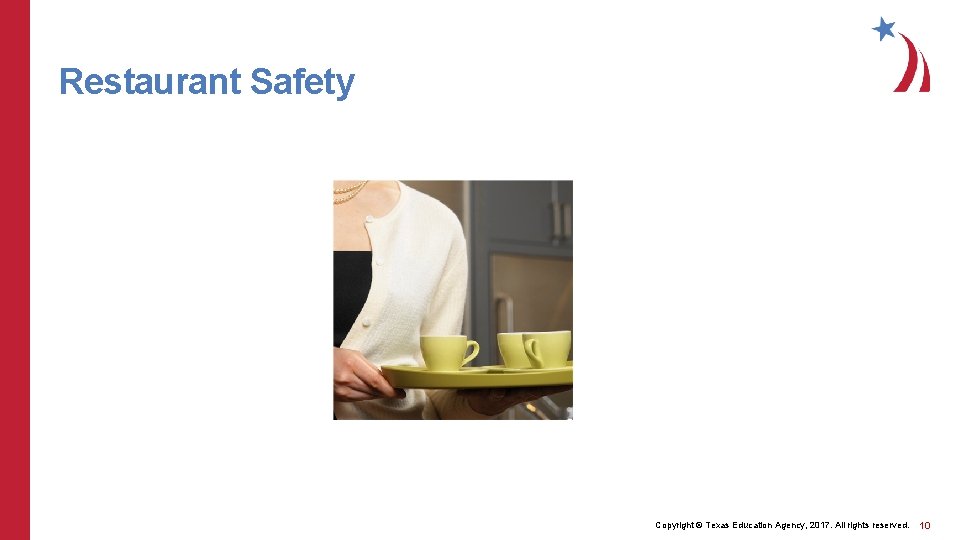 Restaurant Safety Copyright © Texas Education Agency, 2017. All rights reserved. 10 Restaurant Safety Copyright © Texas Education Agency, 2017. All rights reserved. 10