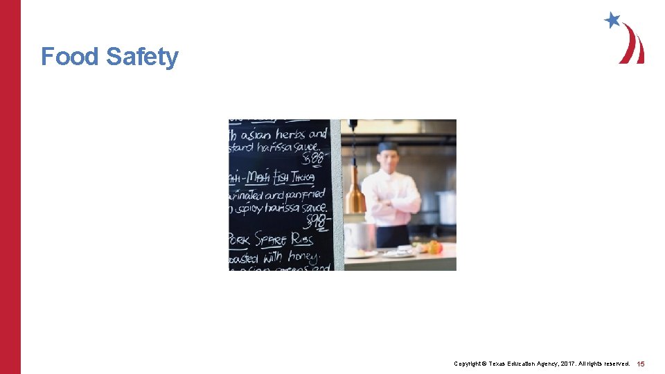 Food Safety Copyright © Texas Education Agency, 2017. All rights reserved. 15 Food Safety Copyright © Texas Education Agency, 2017. All rights reserved. 15