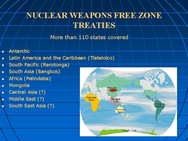 NUCLEAR WEAPONS FREE ZONE TREATIES More than 110 states covered Antarctic Latin America and