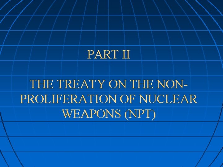 PART II THE TREATY ON THE NONPROLIFERATION OF NUCLEAR WEAPONS (NPT) 