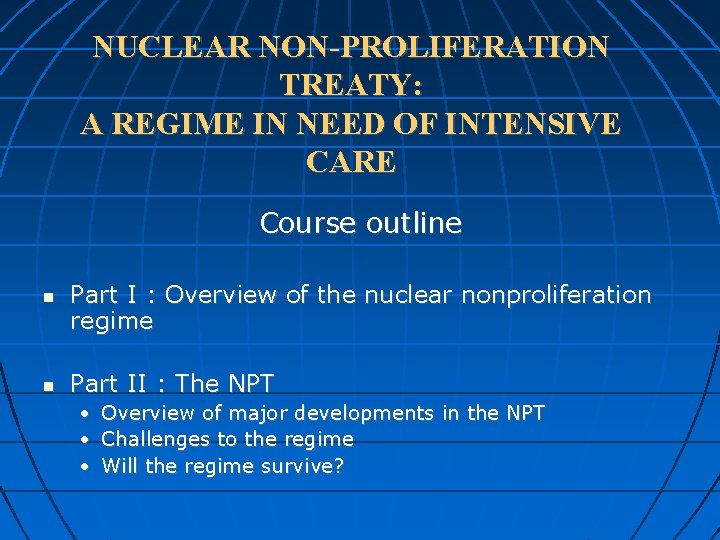 NUCLEAR NON-PROLIFERATION TREATY: A REGIME IN NEED OF INTENSIVE CARE Course outline Part I