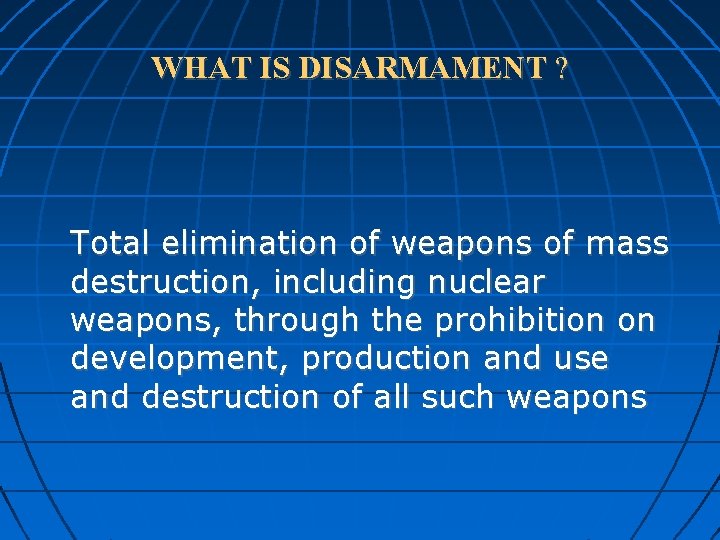 WHAT IS DISARMAMENT ? Total elimination of weapons of mass destruction, including nuclear weapons,