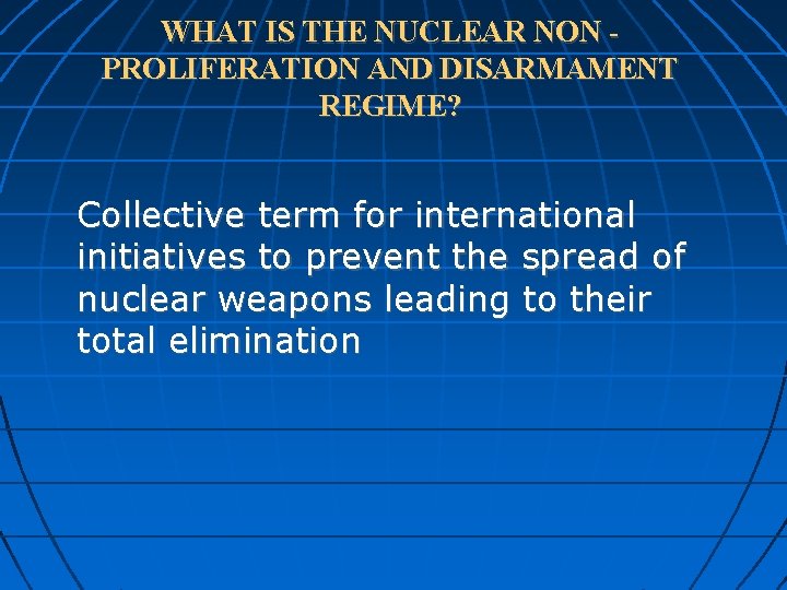 WHAT IS THE NUCLEAR NON PROLIFERATION AND DISARMAMENT REGIME? Collective term for international initiatives