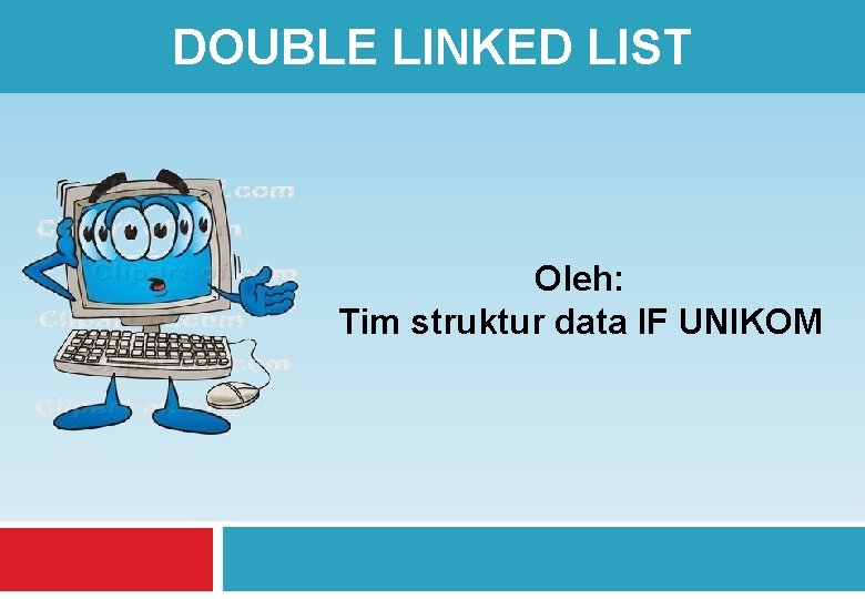 DOUBLE LINKED LIST Oleh: Tim struktur data IF UNIKOM 