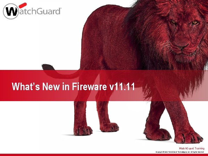 What’s New in Fireware v 11. 11 Watch. Guard Training Copyright © 2016 Watch.