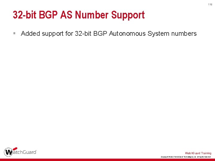 119 32 -bit BGP AS Number Support § Added support for 32 -bit BGP