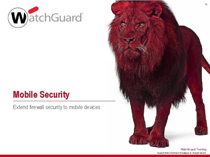 19 Mobile Security Extend firewall security to mobile devices Watch. Guard Training Copyright ©