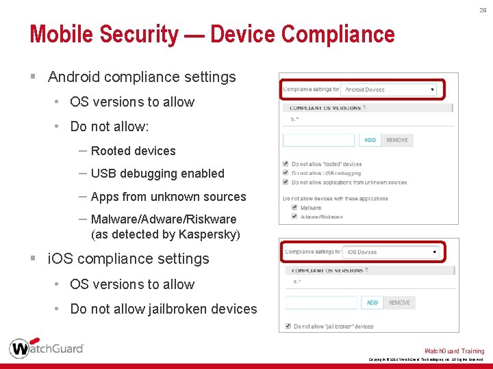 29 Mobile Security — Device Compliance § Android compliance settings • OS versions to