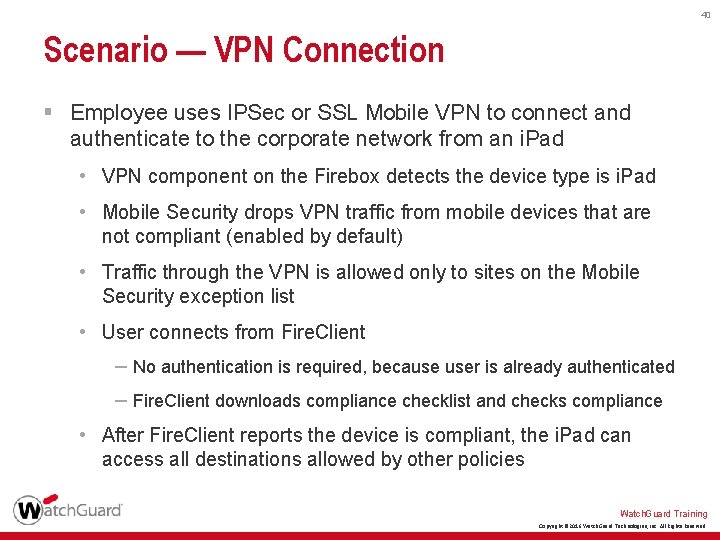 40 Scenario — VPN Connection § Employee uses IPSec or SSL Mobile VPN to