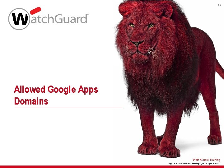 62 Allowed Google Apps Domains Watch. Guard Training Copyright © 2016 Watch. Guard Technologies,