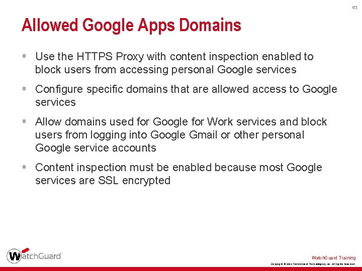 63 Allowed Google Apps Domains § Use the HTTPS Proxy with content inspection enabled
