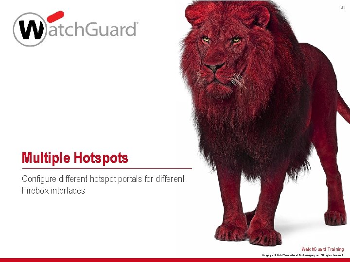 81 Multiple Hotspots Configure different hotspot portals for different Firebox interfaces Watch. Guard Training