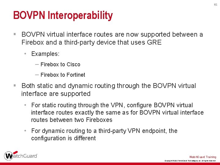 92 BOVPN Interoperability § BOVPN virtual interface routes are now supported between a Firebox