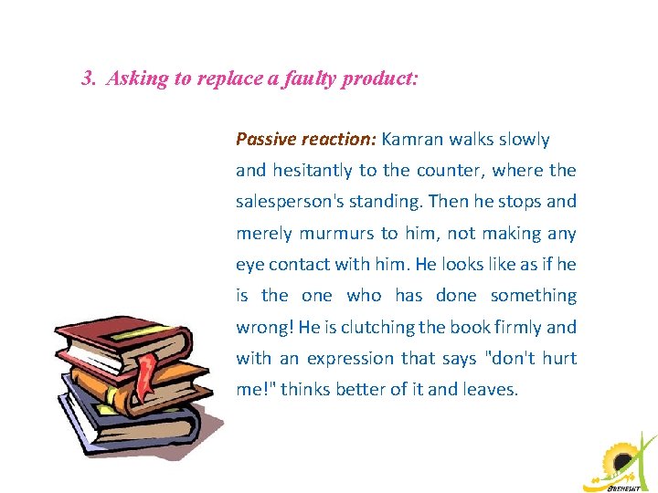 3. Asking to replace a faulty product: Passive reaction: Kamran walks slowly and hesitantly