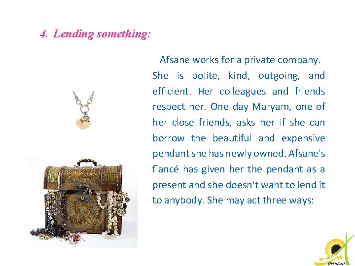 4. Lending something: Afsane works for a private company. She is polite, kind, outgoing,