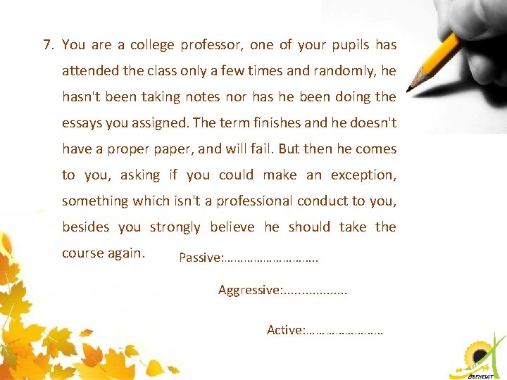 7. You are a college professor, one of your pupils has attended the class