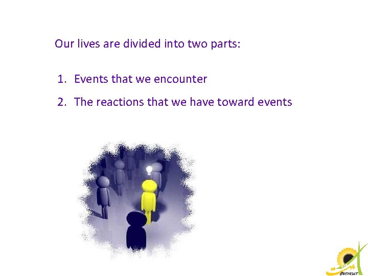 Our lives are divided into two parts: 1. Events that we encounter 2. The