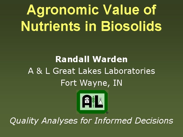 Agronomic Value of Nutrients in Biosolids Randall Warden A & L Great Lakes Laboratories