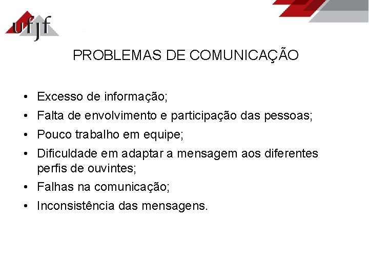 PROBLEMAS DE COMUNICAÇÃO • Excesso de informação; • Falta de envolvimento e participação das