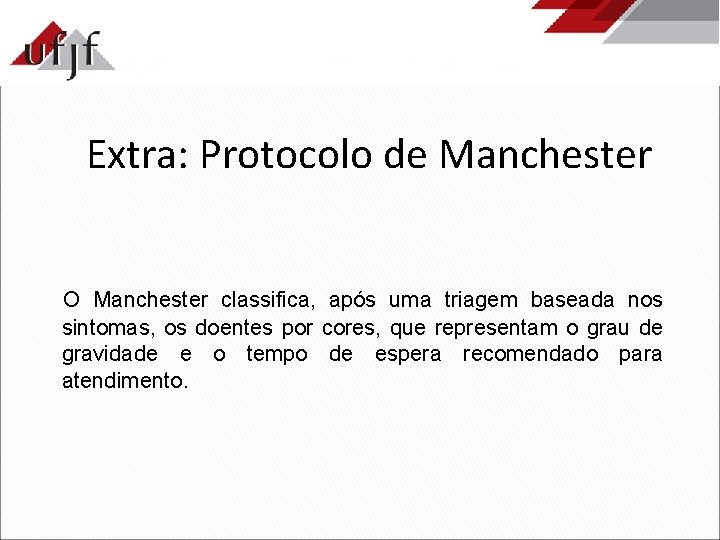 Extra: Protocolo de Manchester O Manchester classifica, após uma triagem baseada nos sintomas, os
