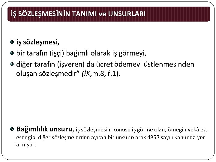 İŞ SÖZLEŞMESİNİN TANIMI ve UNSURLARI iş sözleşmesi, bir tarafın (işçi) bağımlı olarak iş görmeyi,