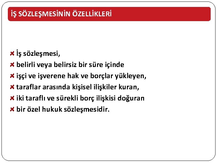 İŞ SÖZLEŞMESİNİN ÖZELLİKLERİ İş sözleşmesi, belirli veya belirsiz bir süre içinde işçi ve işverene