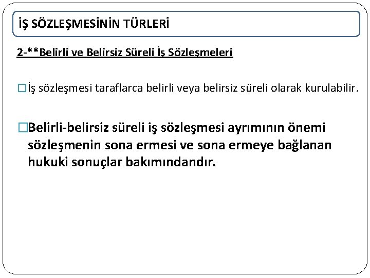 İŞ SÖZLEŞMESİNİN TÜRLERİ 2 -**Belirli ve Belirsiz Süreli İş Sözleşmeleri � İş sözleşmesi taraflarca