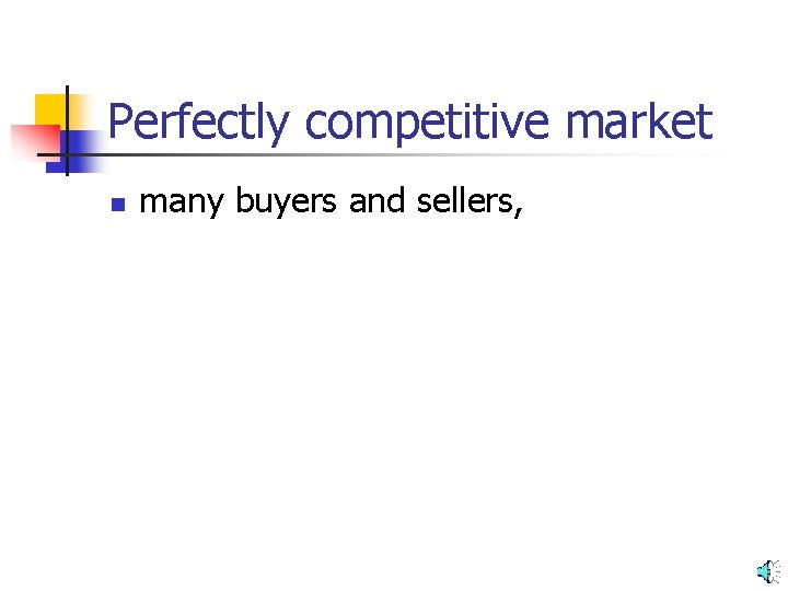 Perfectly competitive market n many buyers and sellers, 