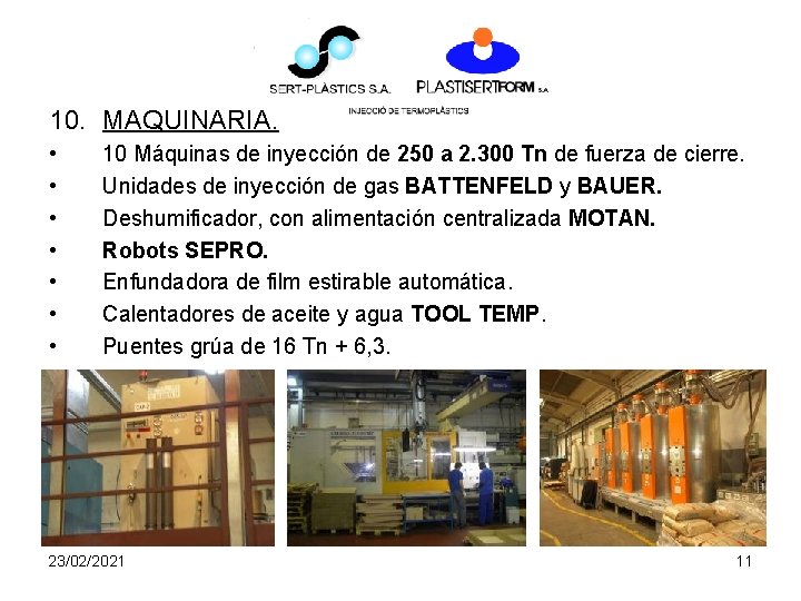 10. MAQUINARIA. • • 10 Máquinas de inyección de 250 a 2. 300 Tn 10. MAQUINARIA. • • 10 Máquinas de inyección de 250 a 2. 300 Tn