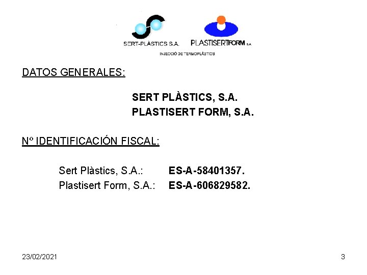 DATOS GENERALES: SERT PLÀSTICS, S. A. PLASTISERT FORM, S. A. Nº IDENTIFICACIÓN FISCAL: Sert DATOS GENERALES: SERT PLÀSTICS, S. A. PLASTISERT FORM, S. A. Nº IDENTIFICACIÓN FISCAL: Sert