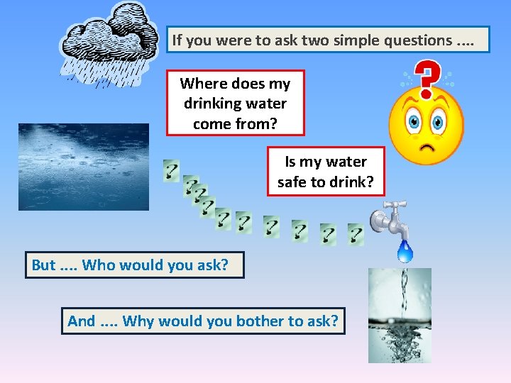 If you were to ask two simple questions. . Where does my drinking water