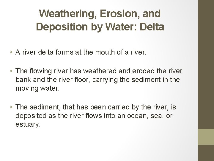 Weathering, Erosion, and Deposition by Water: Delta • A river delta forms at the
