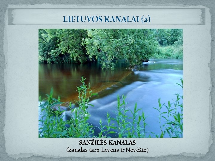 LIETUVOS KANALAI (2) SANŽILĖS KANALAS (kanalas tarp Lėvens ir Nevėžio) 