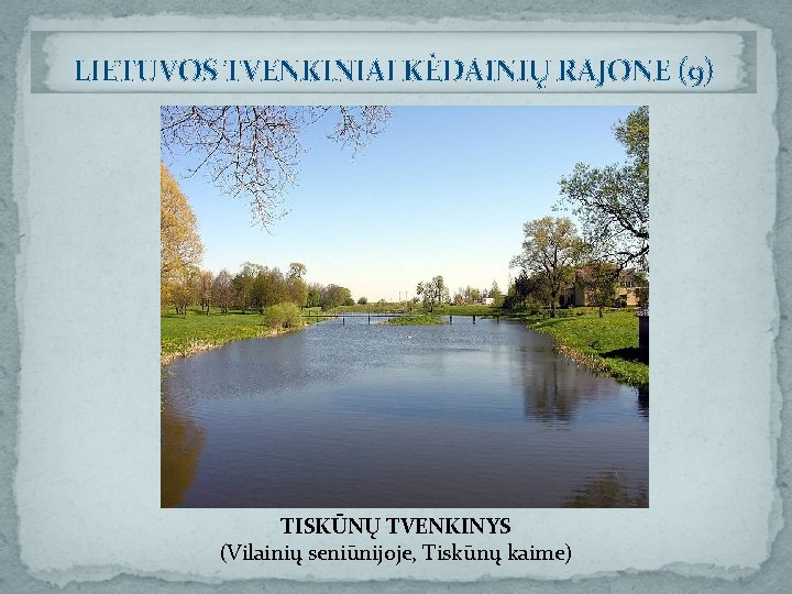 LIETUVOS TVENKINIAI KĖDAINIŲ RAJONE (9) TISKŪNŲ TVENKINYS (Vilainių seniūnijoje, Tiskūnų kaime) 