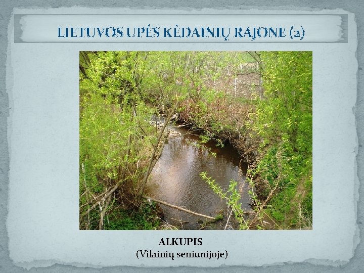 LIETUVOS UPĖS KĖDAINIŲ RAJONE (2) ALKUPIS (Vilainių seniūnijoje) 