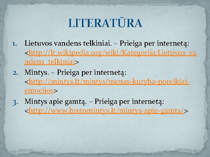 LITERATŪRA 1. Lietuvos vandens telkiniai. – Prieiga per internetą: <http: //lt. wikipedia. org/wiki/Kategorija: Lietuvos_va