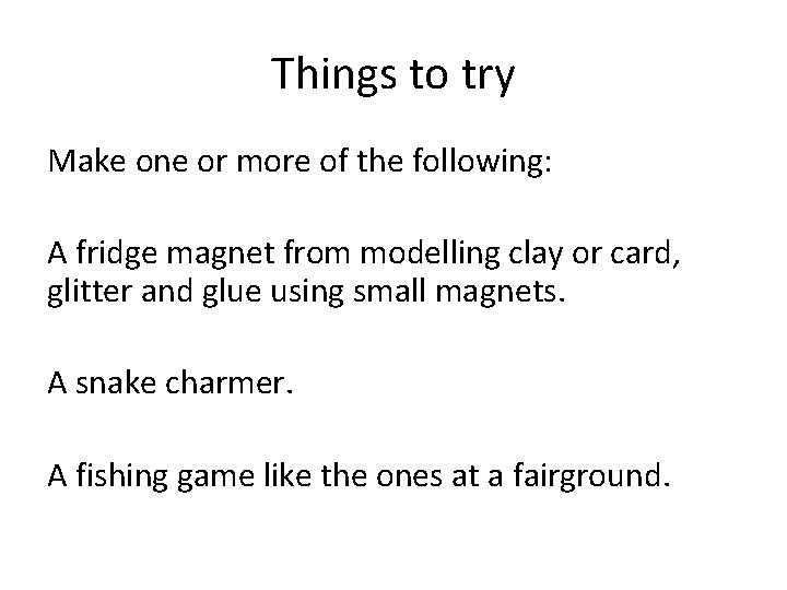 Things to try Make one or more of the following: A fridge magnet from