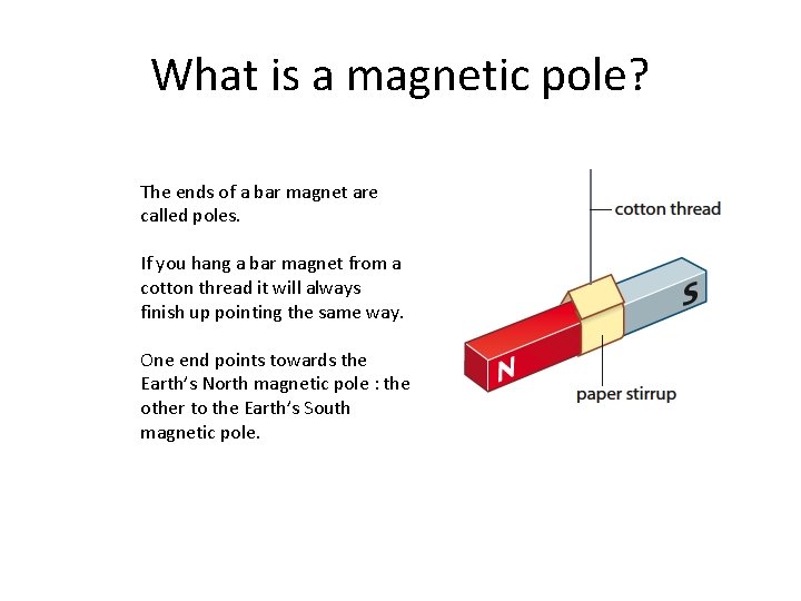 What is a magnetic pole? The ends of a bar magnet are called poles.