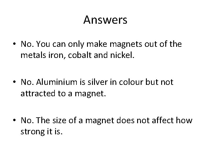 Answers • No. You can only make magnets out of the metals iron, cobalt