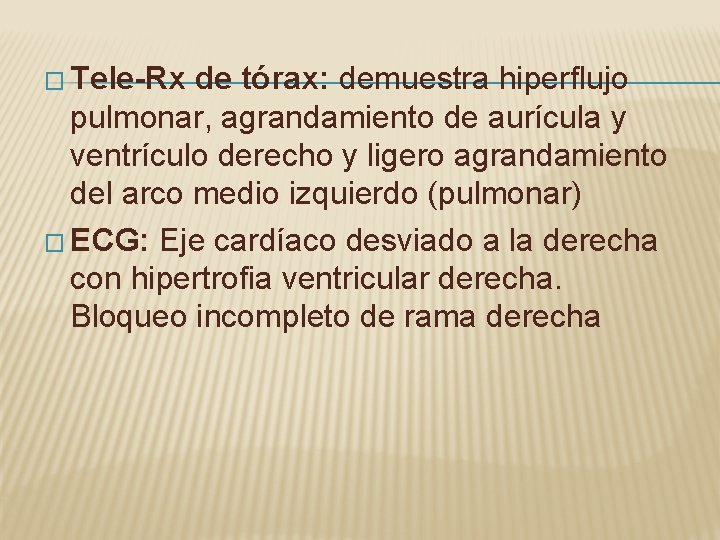 � Tele-Rx de tórax: demuestra hiperflujo pulmonar, agrandamiento de aurícula y ventrículo derecho y