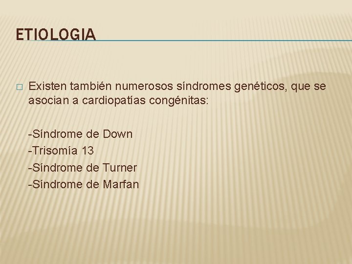 ETIOLOGIA � Existen también numerosos síndromes genéticos, que se asocian a cardiopatías congénitas: -Síndrome