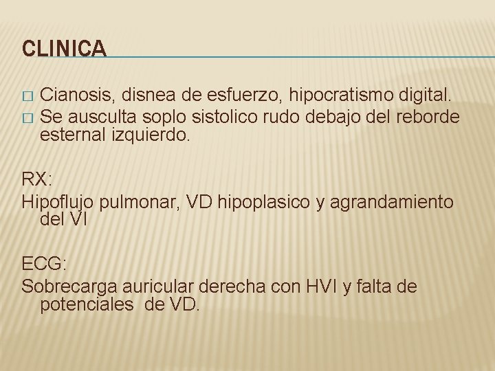 CLINICA Cianosis, disnea de esfuerzo, hipocratismo digital. � Se ausculta soplo sistolico rudo debajo