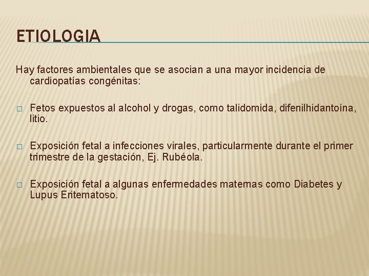 ETIOLOGIA Hay factores ambientales que se asocian a una mayor incidencia de cardiopatías congénitas: