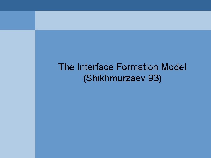 The Interface Formation Model (Shikhmurzaev 93) The Interface Formation Model (Shikhmurzaev 93)