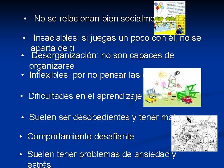  • No se relacionan bien socialmente • Insaciables: si juegas un poco con