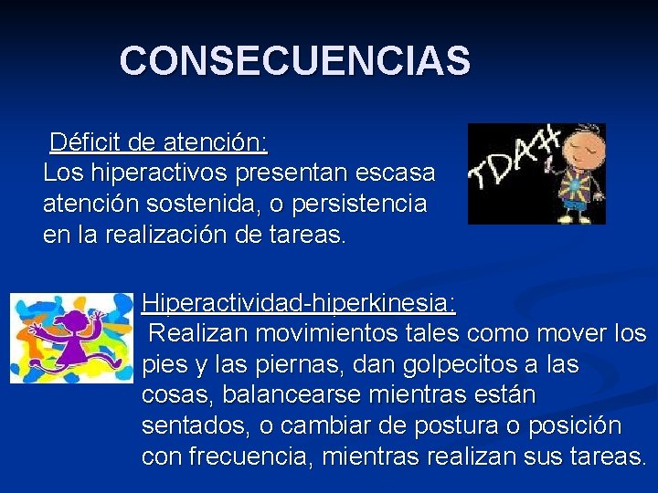 CONSECUENCIAS Déficit de atención: Los hiperactivos presentan escasa atención sostenida, o persistencia en la