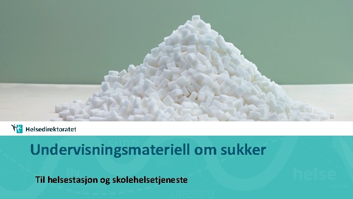 Undervisningsmateriell om sukker Til helsestasjon og skolehelsetjeneste 